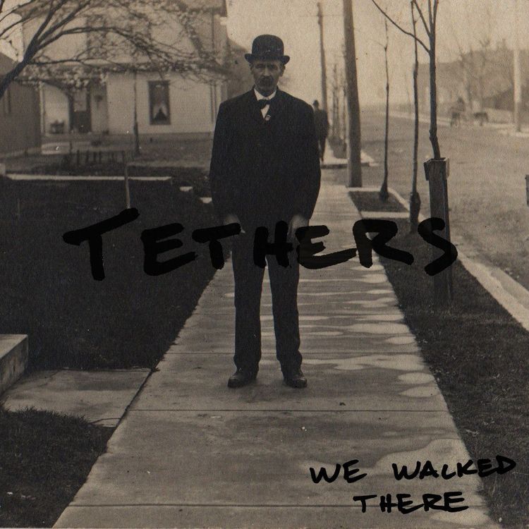 Tethers – We Walked There
